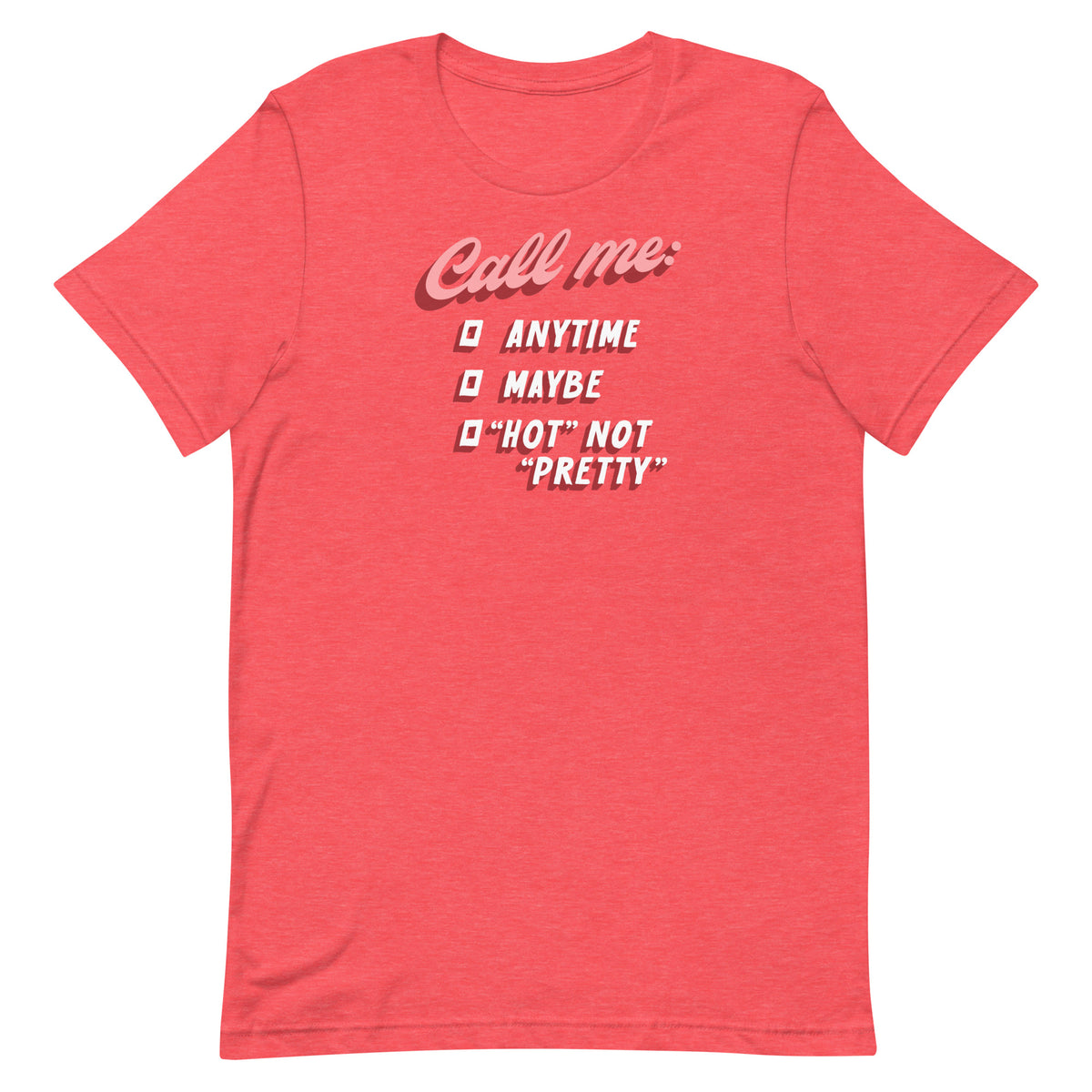 Red t-shirt with "Call Me: Anytime, Maybe and Hot Not Pretty" with check boxes on a white background